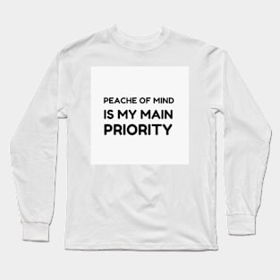 PEACE OF MIND IS MY MAIN PRIORITY Long Sleeve T-Shirt